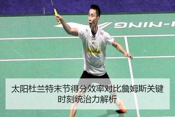太阳杜兰特末节得分效率对比詹姆斯关键时刻统治力解析